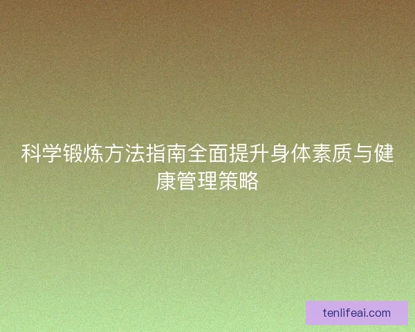 科学锻炼方法指南全面提升身体素质与健康管理策略
